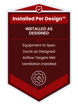 Installed Per Design™ badge representing HVAC installation verification confirming equipment, ductwork, airflow, and ventilation were installed according to specifications.